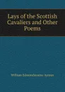 Lays of the Scottish Cavaliers and Other Poems - William Edmondstoune Aytoun