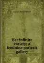 Her infinite variety; a feminine portrait gallery - E. V. Lucas