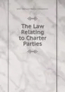 The Law Relating to Charter Parties - John Edward Robert Stephens