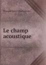 Le champ acoustique . - Prosper Jules Charbonnier