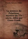 La passion du Palatinus, mystere du 17e siecle, edite par Grace Frank - Grace Frank