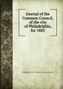 Journal of the Common Council, of the city of Philadelphia, for 1885 - Philadelphia Pa. Councils. Common Council