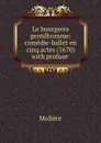 Le bourgeois gentilhomme: comedie-ballet en cinq actes (1670) with profuse . - Molière