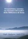 Il Gazzettino; corretta col riscontro del Codice della Biblioteca di Siena - Girolamo Gigli