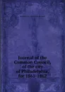 Journal of the Common Council, of the city of Philadelphia, for 1861-1862 - Philadelphia Pa. Councils. Common Council