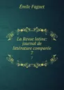 La Revue latine: journal de litterature comparee. 7 - Emile Faguet