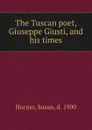 The Tuscan poet, Giuseppe Giusti, and his times - Susan Horner