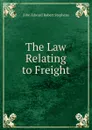 The Law Relating to Freight - John Edward Robert Stephens