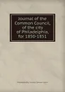 Journal of the Common Council, of the city of Philadelphia, for 1850-1851 - Philadelphia Pa. Councils. Common Council