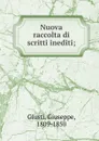 Nuova raccolta di scritti inediti; - Giuseppe Giusti