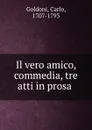 Il vero amico, commedia, tre atti in prosa - Carlo Goldoni