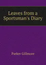 Leaves from a Sportsman.s Diary - Gillmore Parker