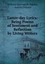 Latter-day Lyrics: Being Poems of Sentiment and Reflection by Living Writers - William Davenport Adams