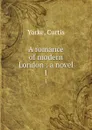 A romance of modern London : a novel. 1 - Curtis Yorke