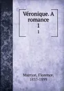 Veronique. A romance. 1 - Florence Marryat