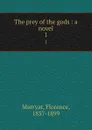 The prey of the gods : a novel. 1 - Florence Marryat