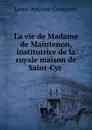 La vie de Madame de Maintenon, institutrice de la royale maison de Saint-Cyr . - Louis-Antoine Caraccioli