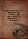 Palladii Rvtilii Tavri Aemiliani viri inlvstris Opvs agricvltvrae, ex recensione J.C. Schmittii - Rutilius Taurus Aemilianus Palladius