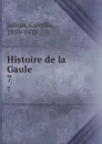 Histoire de la Gaule. 7 - Camille Jullian