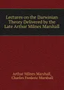 Lectures on the Darwinian Theory Delivered by the Late Arthur Milnes Marshall - Arthur Milnes Marshall