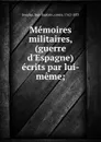 Memoires militaires, (guerre d.Espagne) ecrits par lui-meme; - Jean Baptiste Jourdan