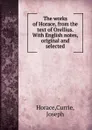 The works of Horace, from the text of Orellius. With English notes, original and selected - Horace