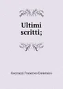 Ultimi scritti; - Guerrazzi Francesco Domenico