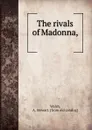 The rivals of Madonna, - A. Stewart Walsh