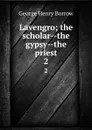 Lavengro; the scholar--the gypsy--the priest. 2 - George Henry Borrow