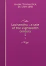 Lochandhu : a tale of the eighteenth century. 1 - Thomas Dick Lauder