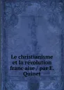 Le christianisme et la revolution francaise / par E. Quinet - Edgar Quinet