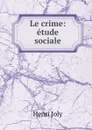 Le crime: etude sociale - Joly Henri