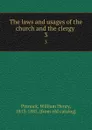 The laws and usages of the church and the clergy . 3 - William Henry Pinnock