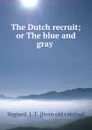 The Dutch recruit; or The blue and gray - J.T. Vegiard