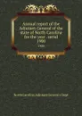 Annual report of the Adjutant-General of the state of North Carolina for the year . serial. 1900 - North Carolina. Adjutant General's Dept