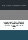 Annual report of the Adjutant-General of the state of North Carolina for the year . serial. 1899 - North Carolina. Adjutant General's Dept