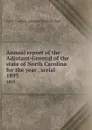 Annual report of the Adjutant-General of the state of North Carolina for the year . serial. 1893 - North Carolina. Adjutant General's Dept