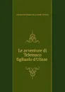 Le avventure di Telemaco figliuolo d.Ulisse . - François de Salignac de La Mothe-Fénelon