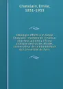 Melanges offerts a m. Emile Chatelain : membre de l.Institut, directeur-adjoint a l.Ecole pratique des hautes etudes, conservateur de la bibliotheque de l.Universite de Paris - Emile Chatelain