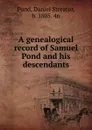 A genealogical record of Samuel Pond and his descendants - Daniel Streator Pond