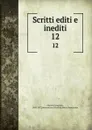 Scritti editi e inediti. 12 - Giuseppe Mazzini