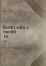 Scritti editi e inediti. 16 - Giuseppe Mazzini
