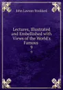 Lectures, Illustrated and Embellished with Views of the World.s Famous . 9 - John Lawson Stoddard