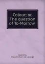 Colour; or, The question of To-Morrow - Mayo W. Hazeltine