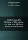Lectures on the History of Literature, Ancient and Modern: Ancient and Modern - Friedrich von Schlegel
