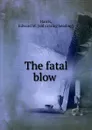 The fatal blow - Edward M. Harris