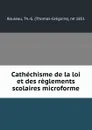 Cathechisme de la loi et des reglements scolaires microforme - Thomas-Grégoire Rouleau