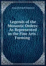 Legends of the Monastic Orders: As Represented in the Fine Arts : Forming . - Jameson