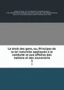 Le droit des gens, ou, Principes de la loi naturelle appliques a la conduite et aux affaires des nations et des souverains. 3 - Emer de Vattel