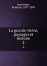 La grande-Grece, paysages et histoire. 2 - François Lenormant